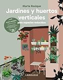 Jardines y huertos verticales para espacios reducidos (LAROUSSE - Libros Ilustrados/ Prácticos - Ocio y naturaleza - Jardinería)
