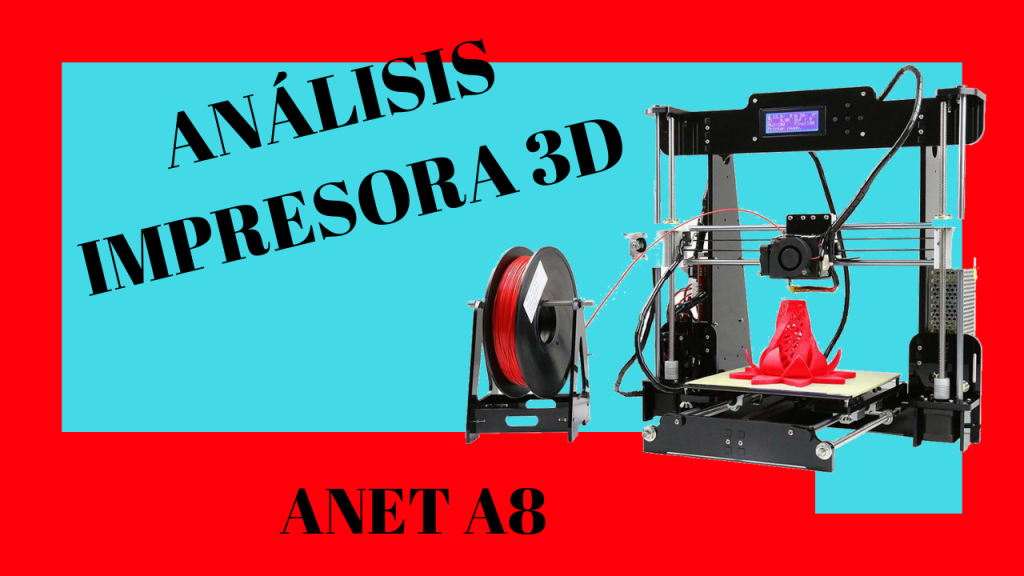 Análisis de la impresora 3D Anet A8 Low cost
